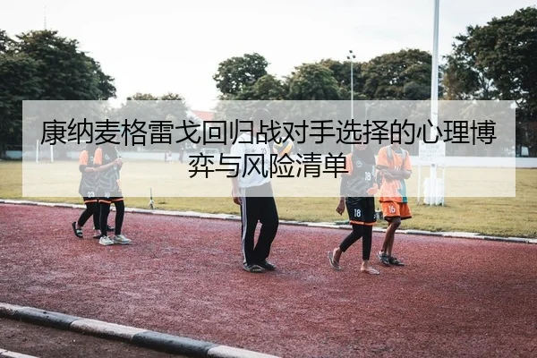 康纳麦格雷戈回归战对手选择的心理博弈与风险清单